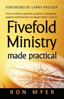 Fivefold Ministry Made Practical: How to Release Apostles, Prophets, Evangelists, Pastors and Teachers to Equip Today's Church by Kreider, Larry
