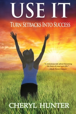 Use It: Turn Setbacks into Success by Hunter, Cheryl
