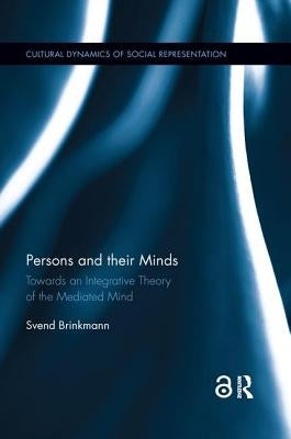 Persons and their Minds: Towards an Integrative Theory of the Mediated Mind by Brinkmann, Svend