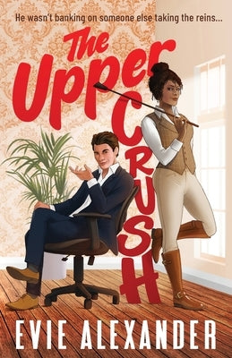 The Upper Crush: An Enemies-to-Lovers, Steamy, Small-Town Romantic Comedy by Alexander, Evie