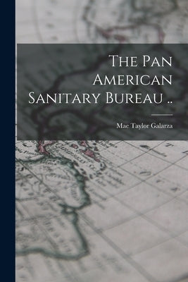 The Pan American Sanitary Bureau .. by Galarza, Mae Taylor 1902-