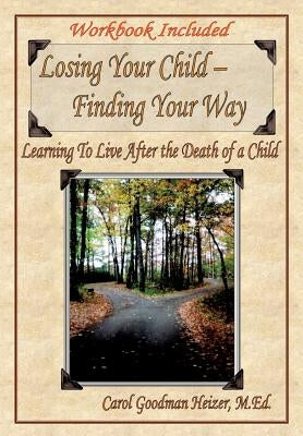 Losing Your Child - Finding Your Way by Heizer, M. Ed Carol Goodman