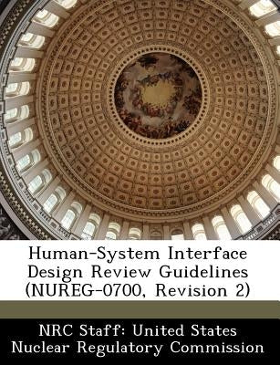 Human-System Interface Design Review Guidelines (NUREG-0700, Revision 2) by Nrc Staff United States Nuclear Regulat
