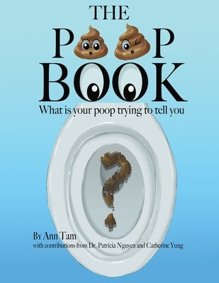 The Poop Book: What is your poop trying to tell you? by Tam, Ann