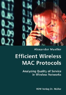 Efficient Wireless MAC Protocols- Analyzing Quality of Service in Wireless Networks by Mueller, Alexander