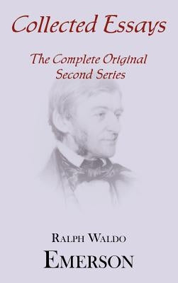 Collected Essays: Complete Original Second Series by Emerson, Ralph Waldo