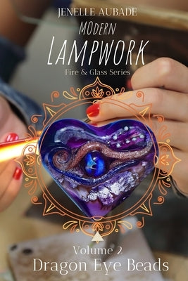 Modern Lampwork Recipes - Dragon Eye Beads: Fire & Glass Series Vol 2 by Aubade, Jenelle