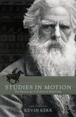 Studies in Motion: The Hauntings of Eadweard Muybridge by Kerr, Kevin