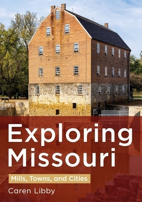 Exploring Missouri: Mills, Towns, and Cities by Libby, Caren