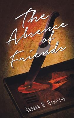 The Absence of Friends by Hamilton, Andrew R.
