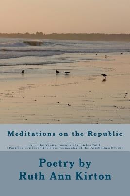 Meditations on the Republic: Poetry from the Vanity Toombs Chronicles Vol.1 by Kirton, Ruth Ann