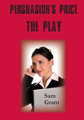 Persuasion's Price - A Play by Grant, Sam