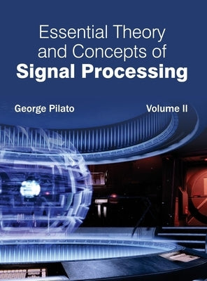 Essential Theory and Concepts of Signal Processing: Volume II by Pilato, George