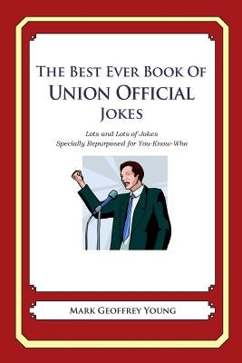 The Best Ever Book of Union Official Jokes: Lots and Lots of Jokes Specially Repurposed for You-Know-Who by Young, Mark Geoffrey