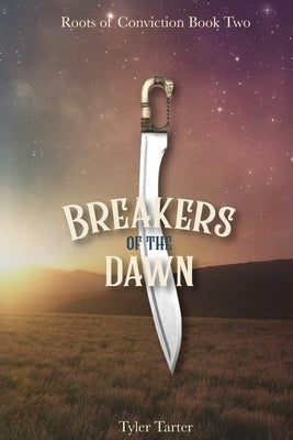 Breakers of the Dawn: Book 2 in the Roots of Conviction Series by Tarter, Tyler