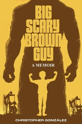 Big Scary Brown Guy: A Memoir by Gonz疝ez, Christopher