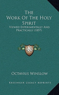 The Work Of The Holy Spirit: Viewed Experimentally And Practically (1857) by Winslow, Octavius