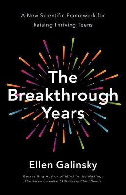 The Breakthrough Years: A New Scientific Framework for Raising Thriving Teens by Galinsky, Ellen