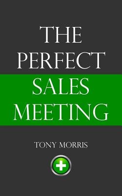 The Perfect Sales Meeting by Morris, Tony