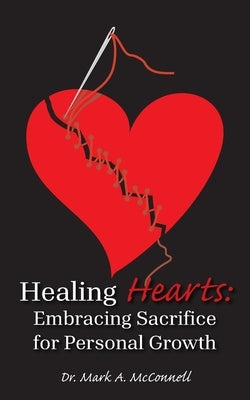 Healing Hearts: Embracing Sacrifice for Personal Growth by McConnell, Mark A.