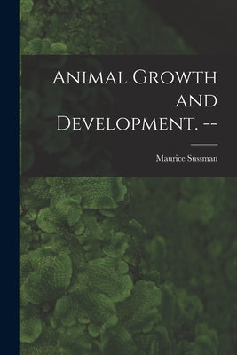 Animal Growth and Development. -- by Sussman, Maurice