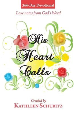 366-Day Devotional: His Heart Calls: Love notes from God's Word by Schubitz, Kathleen