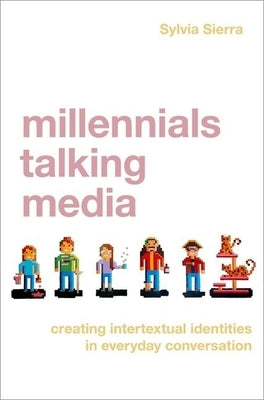 Millennials Talking Media: Creating Intertextual Identities in Everyday Conversation by Sierra, Sylvia