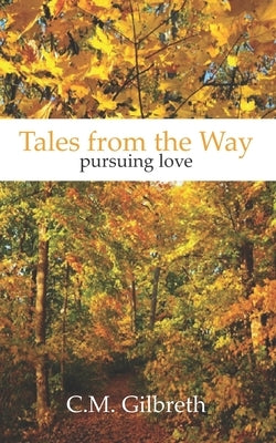 Tales from the Way: Pursuing Love by Gilbreth, Chrysti