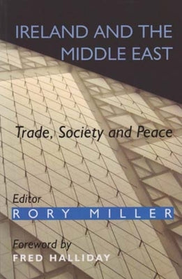 Ireland and the Middle East: Trade, Society and Peace by Miller, Rory