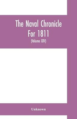 The Naval chronicle For 1811: containing a general and biographical history of the royal navy of the United kingdom with a variety of original paper by Unknown