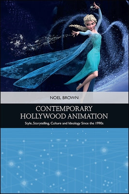Contemporary Hollywood Animation: Style, Storytelling, Culture and Ideology Since the 1990s by Brown, Noel