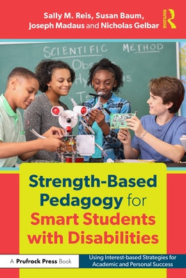 Strength-Based Pedagogy for Smart Students with Disabilities: Using Interest-based Strategies for Academic and Personal Success by Reis, Sally M.