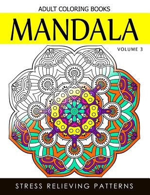 Mandala Adult Coloring Books Vol.3: Masterpiece Pattern and Design, Meditation and Creativity 2017 by Terry J. Burg