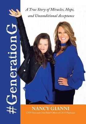 #GenerationG: A True Story of Miracles, Hope, and Unconditional Acceptance by Gianni, Nancy