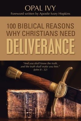 100 Biblical Reasons Why Christians Need Deliverance by Ivy, Opal