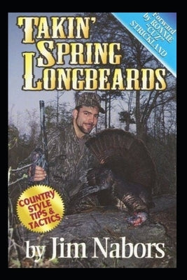 Takin Spring Longbeards: Tips n Techniques from the Turkey Woods! by Nabors, Jim