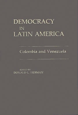 Democracy in Latin America: Colombia and Venezuela by Herman, Donald