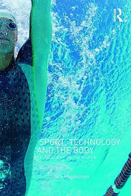 Sport, Technology and the Body: The Nature of Performance by Magdalinski, Tara