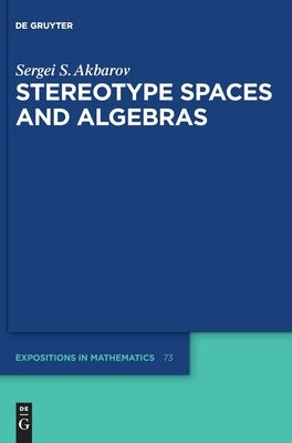 Stereotype Spaces and Algebras by Akbarov, Sergei S.