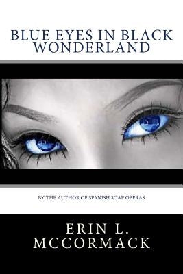 Blue Eyes in Black Wonderland by McCormack, Erin Lizabeth