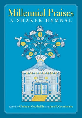 Millennial Praises: A Shaker Hymnal by Goodwillie, Christian
