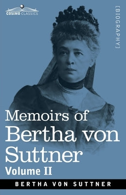 Memoirs of Bertha von Suttner: The Records of an Eventful Life, Volume II by Von Suttner, Bertha