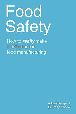 Food Safety: How to Really Make a Difference in Food Manufacturing by Banger, Adrian