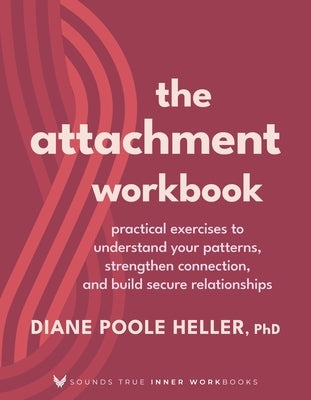 The Attachment Workbook: Practical Exercises to Understand Your Patterns, Strengthen Connection, and Build Secure Relationships by Poole Heller, Diane
