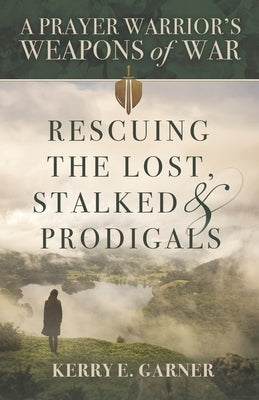 Rescuing the Lost, Stalked & Prodigals: A Prayer Warrior's Weapons of War by Grisham, Jennifer