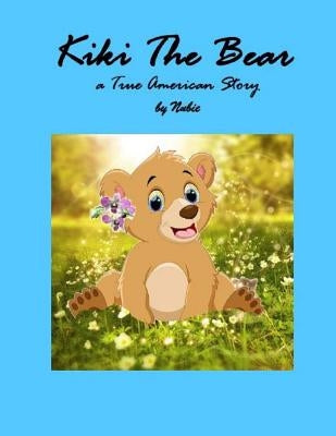 Kiki the Bear, a True American Story by Nubie