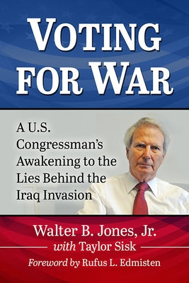 Voting for War: A U.S. Congressman's Awakening to the Lies Behind the Iraq Invasion by Jones, Walter B.