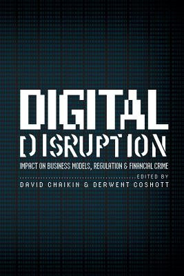 Digital Disruption: Impact on Business Models, Regulation & Financial Crime by Chaikin, David