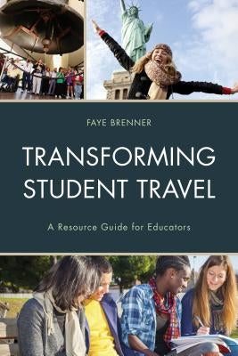 Transforming Student Travel: A Resource Guide for Educators by Brenner, Faye