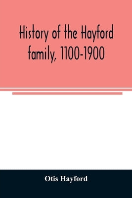 History of the Hayford family, 1100-1900: with biographical sketches and illustrations: its connections by the Bonney, Fuller and Phinney families wit by Hayford, Otis